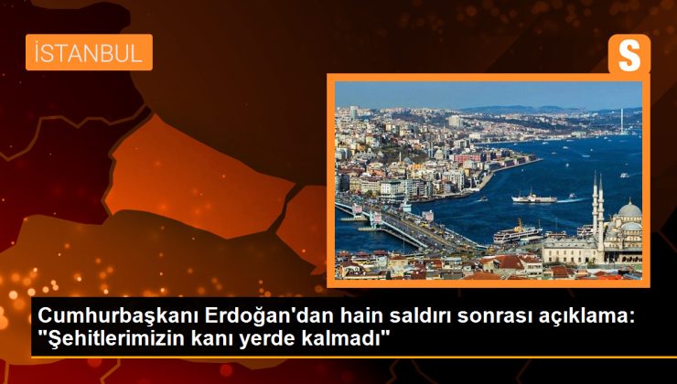 Cumhurbaşkanı Erdoğan’dan hain saldırı sonrası açıklama: “Şehitlerimizin kanı yerde kalmadı”