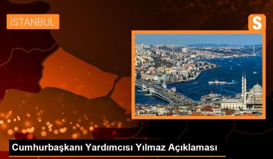 Cumhurbaşkanı Yardımcısı Yılmaz Açıklaması