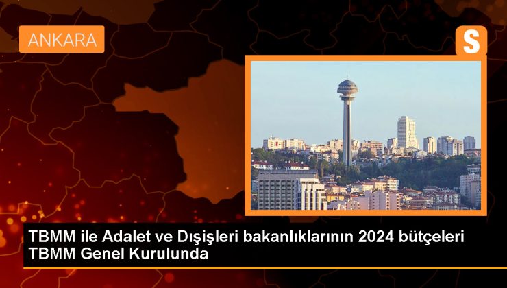 TBMM ile Adalet ve Dışişleri bakanlıklarının 2024 bütçeleri TBMM Genel Kurulunda